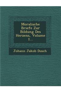 Moralische Briefe Zur Bildung Des Herzens, Volume 1...