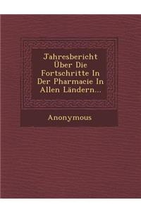 Jahresbericht Uber Die Fortschritte in Der Pharmacie in Allen Landern...