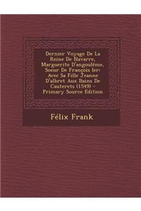 Dernier Voyage de La Reine de Navarre, Marguerite D'Angouleme, Soeur de Francois Ier: Avec Sa Fille Jeanne D'Albret Aux Bains de Cauterets (1549)
