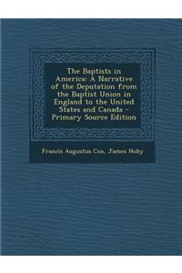 The Baptists in America: A Narrative of the Deputation from the Baptist Union in England to the United States and Canada