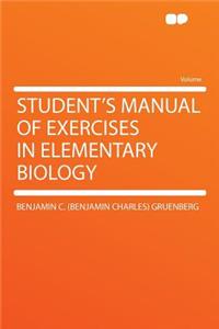 Student's Manual of Exercises in Elementary Biology