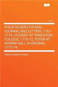 Philip Vickers Fithian, Journal and Letters, 1767-1774, Student at Princeton College, 1770-72, Tutor at Nomini Hall in Virginia, 1773-74;