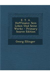 E. T. A. Hoffmann: Sein Leben Und Seine Werke