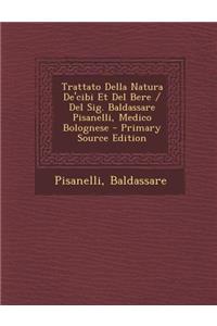 Trattato Della Natura de'Cibi Et del Bere / del Sig. Baldassare Pisanelli, Medico Bolognese - Primary Source Edition