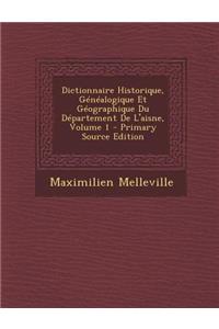 Dictionnaire Historique, Genealogique Et Geographique Du Departement de L'Aisne, Volume 1 - Primary Source Edition