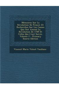 Memoires Sur La Revolution de France: Et Recherches Sur Les Causes Qui Ont Amene La Revolution de 1789 Et Celles Qui L'Ont Suivie, Volume 2 - Primary Source Edition