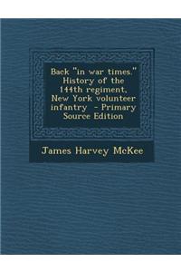 Back in War Times. History of the 144th Regiment, New York Volunteer Infantry - Primary Source Edition