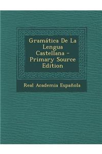 Gramatica de La Lengua Castellana - Primary Source Edition