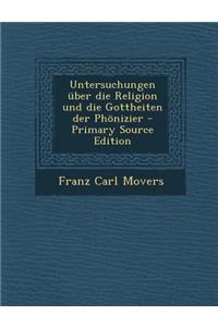 Untersuchungen Uber Die Religion Und Die Gottheiten Der Phonizier - Primary Source Edition