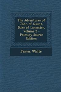 The Adventures of John of Gaunt, Duke of Lancaster, Volume 2 - Primary Source Edition