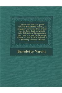 Lezioni Sul Dante E Prose Varie Di Benedetto Varchi, La Maggior Parte Inedite; Tratte Ora in Luce Dagli Originali Della Biblioteca Rinucciniana Per Cu