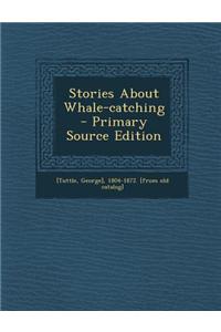 Stories about Whale-Catching - Primary Source Edition