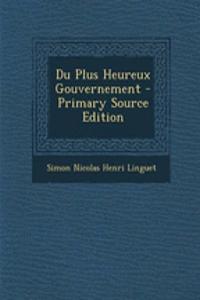Du Plus Heureux Gouvernement - Primary Source Edition