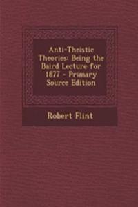 Anti-Theistic Theories: Being the Baird Lecture for 1877