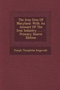 The Iron Ores of Maryland: With an Account of the Iron Industry ......