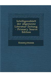 Intelligenzblatt Der Allgemeine Literatur-Zeitung. - Primary Source Edition