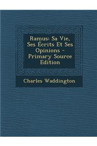 Ramus: Sa Vie, Ses Ecrits Et Ses Opinions - Primary Source Edition