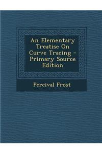 An Elementary Treatise on Curve Tracing - Primary Source Edition