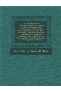 Carl Friedrich Gauss' Untersuchungen Uber Hohere Arithmetik: Disquisitiones Arithmeticae: Theorematis Arithmetici Demonstratio Nova: Summatio Quarumda
