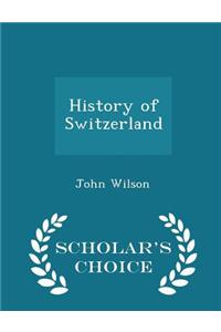 History of Switzerland - Scholar's Choice Edition