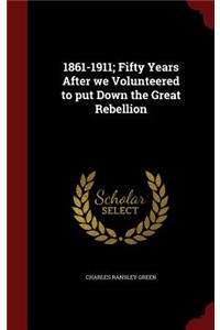 1861-1911; Fifty Years After We Volunteered to Put Down the Great Rebellion