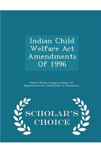 Indian Child Welfare ACT Amendments of 1996 - Scholar's Choice Edition