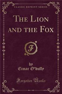 The Lion and the Fox (Classic Reprint)