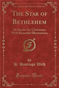 The Star of Bethlehem: Or Stories for Christmas; With Beautiful Illustrations (Classic Reprint)