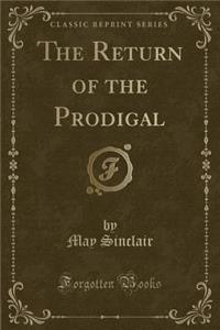 The Return of the Prodigal (Classic Reprint)