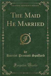 The Maid He Married (Classic Reprint)