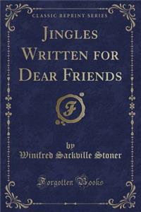 Jingles Written for Dear Friends (Classic Reprint)