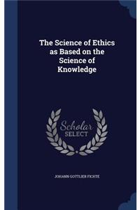 The Science of Ethics as Based on the Science of Knowledge