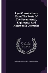 Lyra Consolationis From The Poets Of The Seventeenth, Eighteenth And Nineteenth Centuries