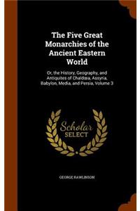 The Five Great Monarchies of the Ancient Eastern World