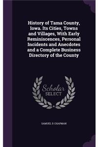 History of Tama County, Iowa. Its Cities, Towns and Villages, With Early Reminiscences, Personal Incidents and Anecdotes and a Complete Business Directory of the County