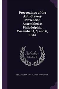 Proceedings of the Anti-Slavery Convention, Assembled at Philadelphia, December 4, 5, and 6, 1833