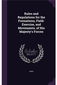 Rules and Regulations for the Formations, Field-Exercise, and Movements, of His Majesty's Forces