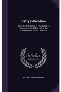 Early Education: Being the Substance of Four Lectures Delivered in the Public Hall of the Collegiate Institution, Liverpool