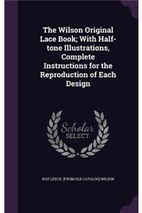 Wilson Original Lace Book; With Half-tone Illustrations, Complete Instructions for the Reproduction of Each Design