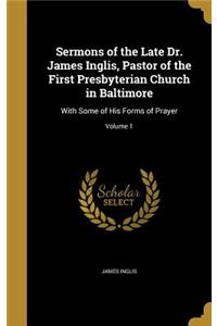 Sermons of the Late Dr. James Inglis, Pastor of the First Presbyterian Church in Baltimore