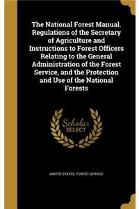 National Forest Manual. Regulations of the Secretary of Agriculture and Instructions to Forest Officers Relating to the General Administration of the Forest Service, and the Protection and Use of the National Forests