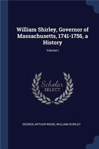 William Shirley, Governor of Massachusetts, 1741-1756, a History; Volume I