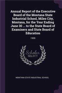 Annual Report of the Executive Board of the Montana State Industrial School, Miles City, Montana, for the Year Ending June 30 ... to the State Board of Examiners and State Board of Education