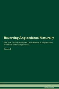 Reversing Angioedema Naturally The Raw Vegan Plant-Based Detoxification & Regeneration Workbook for Healing Patients. Volume 2