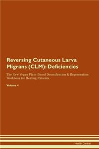 Reversing Cutaneous Larva Migrans (CLM): Deficiencies The Raw Vegan Plant-Based Detoxification & Regeneration Workbook for Healing Patients. Volume 4