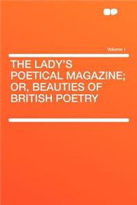 The Lady's Poetical Magazine; Or, Beauties of British Poetry