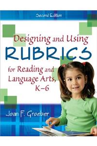 Designing and Using Rubrics for Reading and Language Arts, K-6