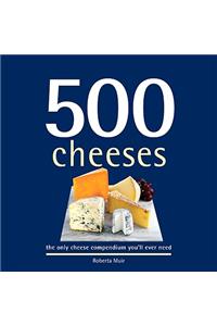 500 Cheeses: The Only Cheese Compendium Youll Ever Need