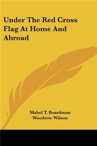 Under The Red Cross Flag At Home And Abroad
