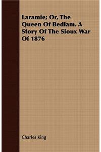 Laramie; Or, the Queen of Bedlam. a Story of the Sioux War of 1876
